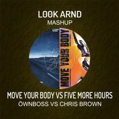 Move Your Body VS Five More Hours - Öwnboss VS Chris Brown (L00K ARND MASHUP)