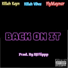 Killah Kayn x Killah Vibes (KillahSquadd) - Back On It (Ft FlyMaynor) (Prod. By DJ Flippp)
