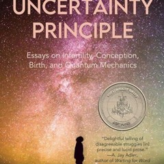 ❤book✔ The Uncertainty Principle: Essays on infertility, Conception, Birth, and
