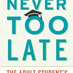 READ [KINDLE PDF EBOOK EPUB] Never Too Late: The Adult Student’s Guide to College by  Rebecca Klei