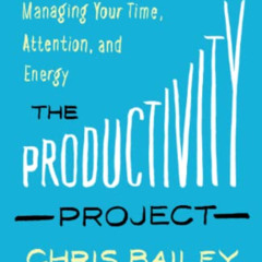 [ACCESS] PDF 🗂️ The Productivity Project: Accomplishing More by Managing Your Time,