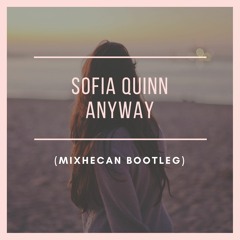 Anyway - Sofia Quinn (MIXHECAN Bootleg)