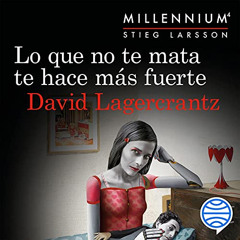 [Download] PDF 📝 Lo que no te mata te hace más fuerte: Serie Millennium 4 by  David