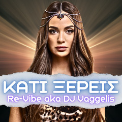 Ρία Ελληνίδου - Κάτι Ξέρεις (Re-Vibe aka DJ Vaggelis Remix)