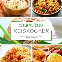 25 Rezepte für den Reiskocher: Leckere Gerichte für jeden Tag | PDFREE