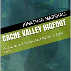free KINDLE ✅ Cache Valley Bigfoot: Field Guide and Stories about Bigfoot in Cache Va