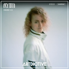 ARTDICTIVE - AYIM PODCAST 033