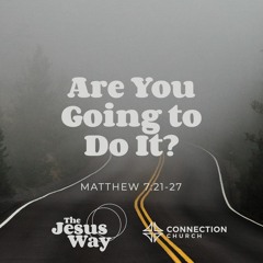 Are You Going To Do It? - Matthew 7:21-27 - 05.01.2022