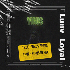 Lunv Loyal - Virus Remix(TRUE)