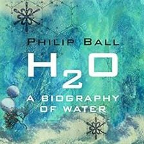 [Get] EBOOK 📩 H2O: A Biography of Water by Philip Ball EPUB KINDLE PDF EBOOK