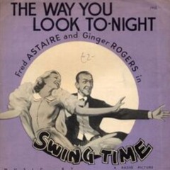 The Way You Look Tonight by Jerome Kerns with Dorothy Fields