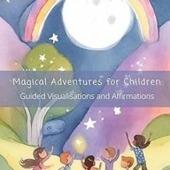 %! Magical Adventures for Children: Guided Visualisations and Affirmations BY: Misty Johnson (A