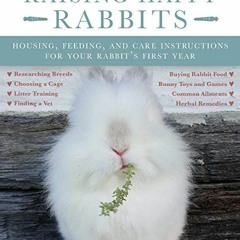 READ EPUB KINDLE PDF EBOOK Raising Happy Rabbits: Housing, Feeding, and Care Instruct