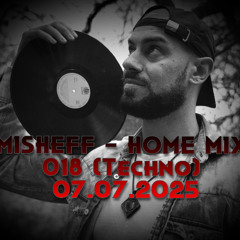 MISHEFF - Home Mix 018 (Techno) 07.07.2025