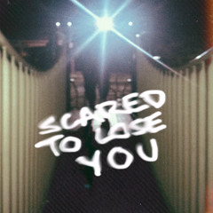 Scared to Lose You