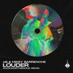 4B & Mikey Barrenche - LOUDER (Duckworthsound Remix)