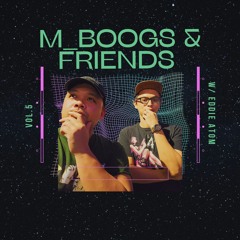 m_boogs & Friends #5 (w/ Eddie Atom)