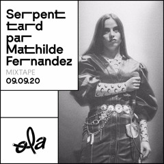 Serpent Tard par Mathilde Fernandez (mixtape)(09.09.20)