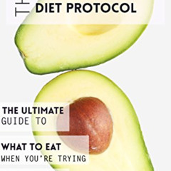 [View] EPUB 🧡 The Fertility Diet Protocol: The Ultimate Guide to What to Eat When Yo