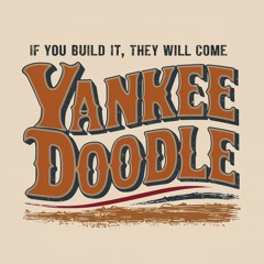 Yankee Doodle - If You Build It, They Will Come