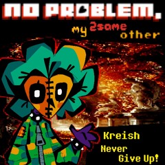 [PIPEJAM2]  Kreish; Never Give Up!||(No Problem, My2SameOther)