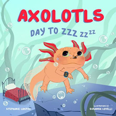 ACCESS EBOOK 🖊️ Axolotls: Day to ZZZ by  Stephanie Campisi &  Susanna Covelli [KINDL