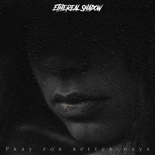 Stream Pray For Better Days (Prod. Timpani Beatz) by Ethereal Shadow Listen online for free on