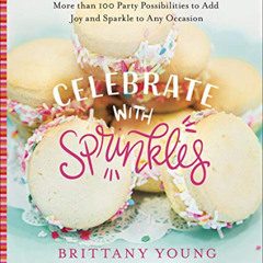 [ACCESS] EBOOK 📰 Celebrate with Sprinkles: More Than 100 Party Possibilities to Add