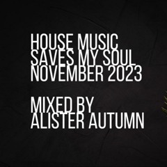 House Music Saves My Soul mixed by Alister Autumn | November 2023