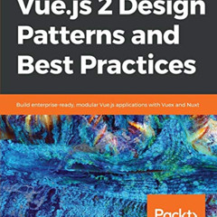VIEW KINDLE ✅ Vue.js 2 Design Patterns and Best Practices: Build enterprise-ready, mo