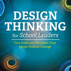 [Get] PDF 📦 Design Thinking for School Leaders: Five Roles and Mindsets That Ignite