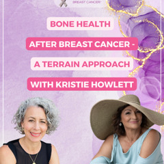 #441 Bone Health After Breast Cancer - A Terrain Approach with Kristie Howlett