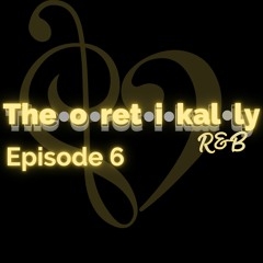 Theoretikally R&B: There Is A Message In The Melody Episode 6