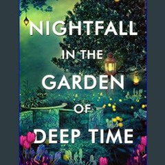 [Ebook]$$ 💖 Nightfall in the Garden of Deep Time     Kindle Edition Ebook READ ONLINE