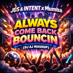 JGS & INTENT x Mumba - Always Come Back Bouncin (DJ AJ Mashup)