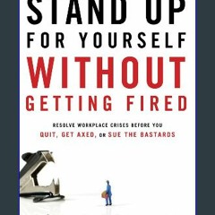 [EBOOK] 📖 Stand Up For Yourself Without Getting Fired: Resolve Workplace Crises Before You Quit, G