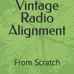 [GET] EPUB 🖍️ Vintage Radio Alignment: From Scratch (From Scratch Series) by  Richar