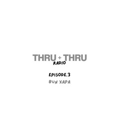 Thru + Thru Radio Ep.3 - Bun Xapa