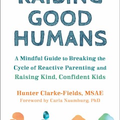 (PDF Download) Raising Good Humans: A Mindful Guide to Breaking the Cycle of Reactive Parenting and