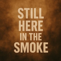 Still Here in the Smoke