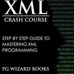 [Get] EPUB KINDLE PDF EBOOK XML Crash Course: Step by Step Guide to Mastering XML Programming (Hacki