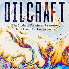 ePub Oilcraft: The Myths of Scarcity and Security That Haunt U.S. Energy Policy