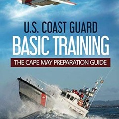 [Free] EBOOK 🖍️ U.S. COAST GUARD BASIC TRAINING: THE CAPE MAY PREPARATION GUIDE by