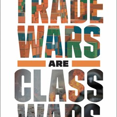[Download Book] Trade Wars Are Class Wars: How Rising Inequality Distorts the Global Economy and Thr