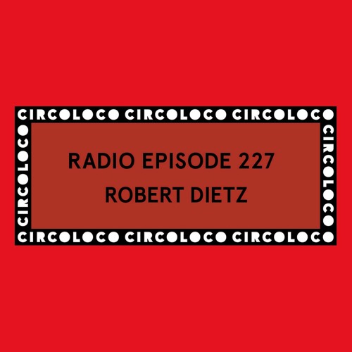 Circoloco Radio 227 - Robert Dietz