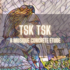 Tsk Tsk - A Musique Concrète Étude