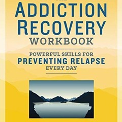 [GET] [EPUB KINDLE PDF EBOOK] The Addiction Recovery Workbook: Powerful Skills for Pr