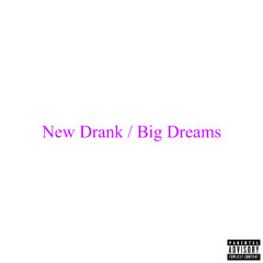 New Drank / Big Dreams