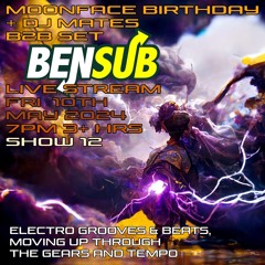 SHOW 12 MOONFACE BIRTHDAY + BENSUB ELECTRO LIVE STREAM - May 24