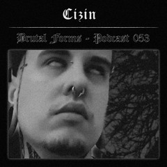 Podcast 053 - CIZIN x Brutal Forms